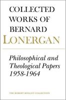 Collected Works of Bernard Lonergan: Philosophical and theological papers, 1958-1964
