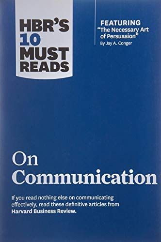 HBR's 10 Must Reads on Communication (with featured article ÒThe Necessary Art of Persuasion,Ó by Jay A. Conger)
