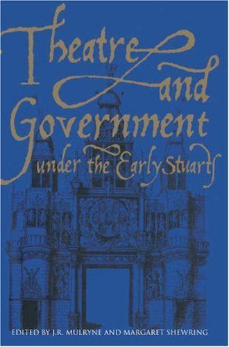 Theatre and Government Under the Early Stuarts