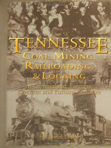 Tennessee Coal Mining, Railroading, and Logging in Cumberland, Fentress, Overton, and Putnam Counties