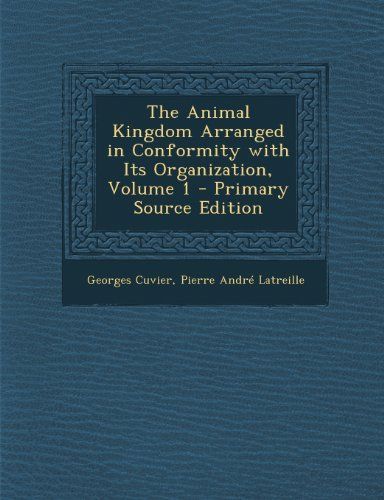 The Animal Kingdom Arranged in Conformity with Its Organization, Volume 1 - Primary Source Edition