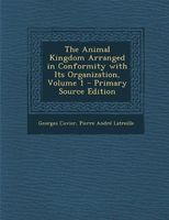 The Animal Kingdom Arranged in Conformity with Its Organization, Volume 1 - Primary Source Edition