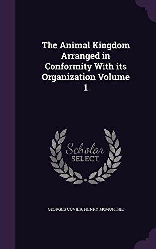 The Animal Kingdom Arranged in Conformity with Its Organization Volume 1