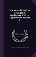The Animal Kingdom Arranged in Conformity with Its Organization Volume 1