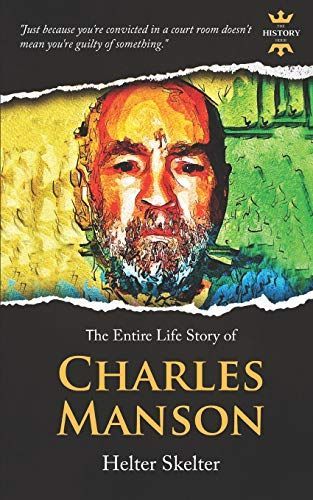 Charles Manson: Helter Skelter. the Entire Life Story