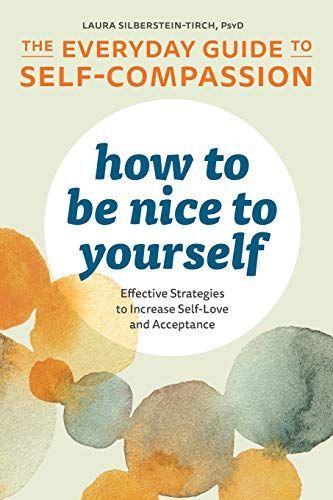 How to Be Nice to Yourself - the Everyday Guide to Self Compassion