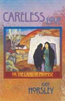 Careless Love, Or, The Land of Promise