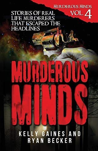 Murderous Minds Volume 4: Stories of Real Life Murderers That Escaped the Headlines