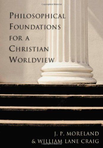 Philosophical Foundations for a Christian Worldview