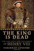 The King Is Dead: The Last Will and Testament of Henry VIII
