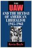 The UAW and the Heyday of American Liberalism, 1945-1968
