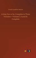 A Gray Eye or So, Complete in Three Volumes—Volume I, II and III: Complete