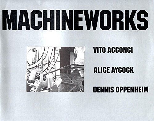 Machineworks, Vito Acconci, Alice Aycock, Dennis Oppenheim