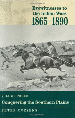 Eyewitnesses to the Indian Wars, 1865-1890: Conquering the Southern Plains