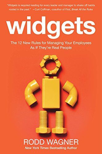 Widgets: The 12 New Rules for Managing Your Employees as if They're Real People