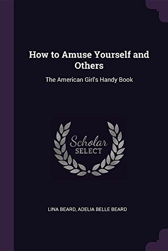 How to Amuse Yourself and Others: The American Girl's Handy Book