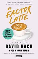 El Factor Latte: Por Qué No Necesitas Ser Rico Para Vivir Como Rico / The Latte Factor: Why You Don't Have to Be Rich to Live Rich
