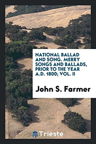 National Ballad and Song. Merry Songs and Ballads, Prior to the Year A.D. 1800;