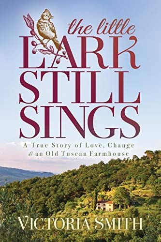 The Little Lark Still Sings: True Story of Love, Change & an Old Tuscan Farmhouse