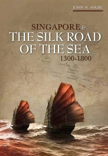 Singapore and the Silk Road of the Sea, 1300_1800