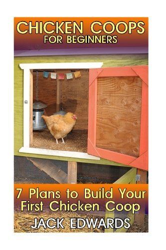 Chicken Coops for Beginners: 7 Plans to Build Your First Chicken Coop