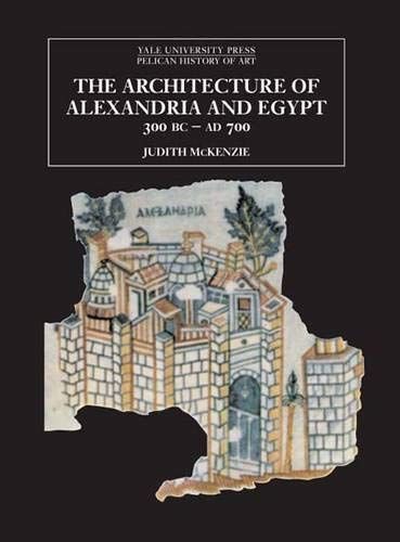 The Architecture of Alexandria and Egypt, C. 300 B.C. to A.D. 700