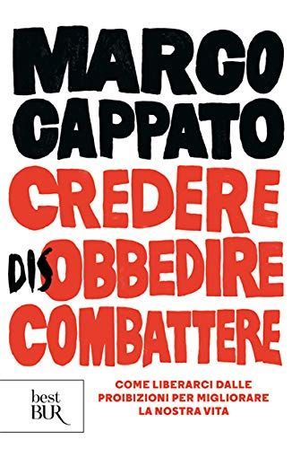 Credere disobbedire combattere. Come liberarci dalle proibizioni per migliorare la nostra vita