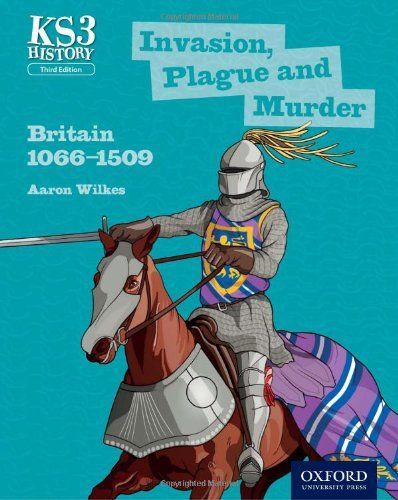 Key Stage 3 History by Aaron Wilkes: Invasion, Plague and Murder 1066-1509 Third Edition Student Book