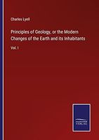 Principles of Geology, or the Modern Changes of the Earth and its Inhabitants