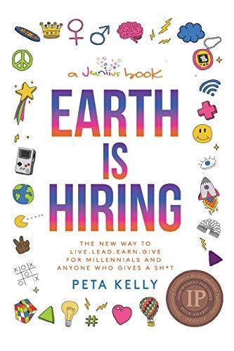 Earth is Hiring: The New Way to Live, Lead, Earn and Give for Millennials and Anyone who Gives a Sh*t