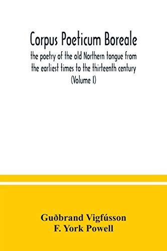 Corpus Poeticum Boreale, the Poetry of the Old Northern Tongue from the Earliest Times to the Thirteenth Century (Volume I)