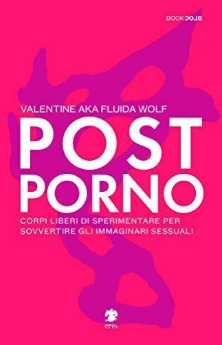 Postporno. Corpi liberi di sperimentare per sovvertire gli immaginari sessuali