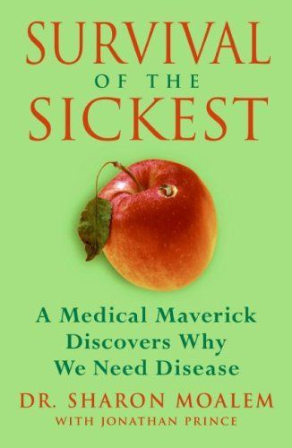 Survival of the sickest : a medical maverick discovers why we need disease