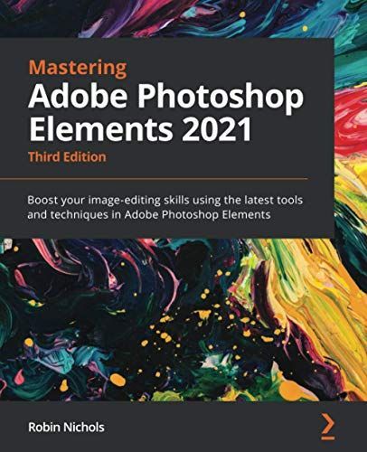 Mastering Adobe Photoshop Elements 2021 - Third Edition