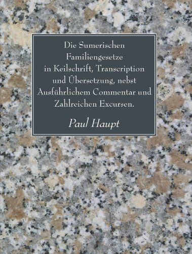 Die Sumerischen Familiengesetze in Keilschrift, Transcription und Ubersetzung, nebst Ausfuhrlichem Commentar und Zahlreichen Excursen.