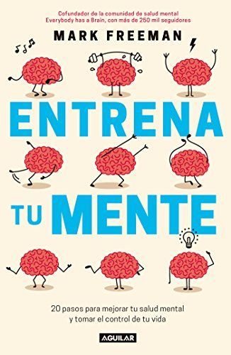 Entrena Tu Mente: 20 Pasos Para Mejorar Tu Salud Mental y Tomar El Control de Tu Vida / The Mind Workout