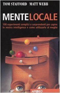 Mente locale. 100 esperimenti semplici e sorprendenti per capire la nostra intelligenza e come utilizzarla al meglio