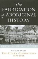 The Fabrication of Aboriginal History: The stolen generations, 1881-2008