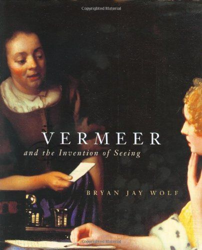 Vermeer and the Invention of Seeing