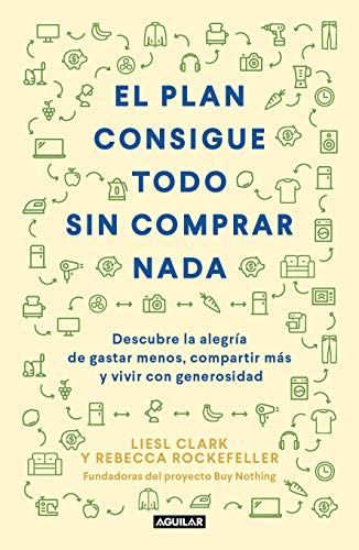 El Plan Consigue Todo Sin Comprar Nada / the Buy Nothing, Get Everything Plan: Discover the Joy of Spending Less, Sharing More, and Living Generously