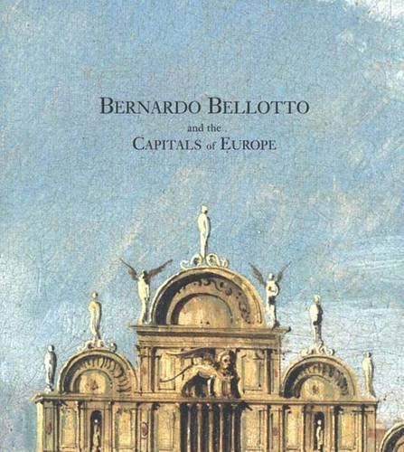 Bernardo Bellotto and the Capitals of Europe