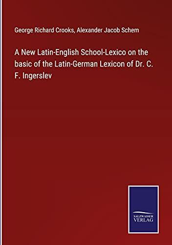 A New Latin-English School-Lexico on the basic of the Latin-German Lexicon of Dr. C. F. Ingerslev