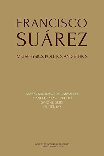 Francisco Suárez: Metaphysics, Politics And Ethics