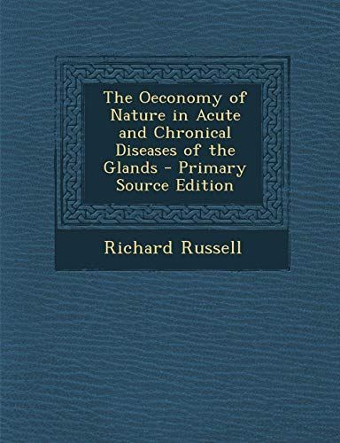 The Oeconomy of Nature in Acute and Chronical Diseases of the Glands - Primary Source Edition