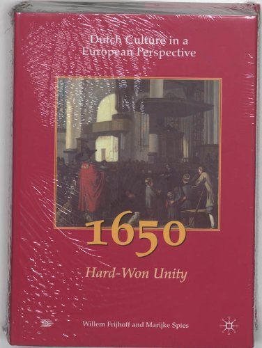Dutch Culture in a European Perspective: 1650, hard-won unity