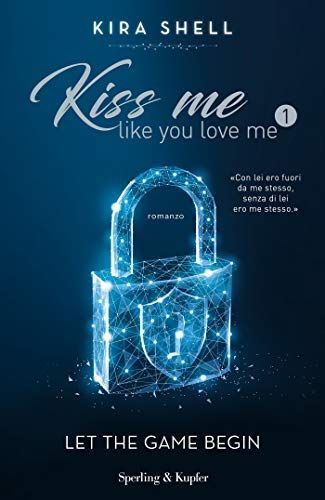 Let the game begin. Kiss me like you love me. Ediz. italiana