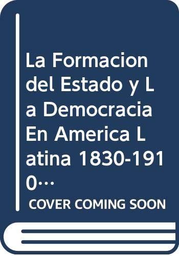 La formación del estado y la democracia en América Latina 1830-1910