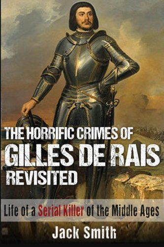 The Horrific Crimes of Gilles de Rais Revisited