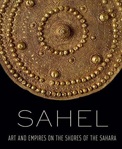 Sahel: Art and Empires on the Shores of the Sahara