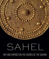 Sahel: Art and Empires on the Shores of the Sahara